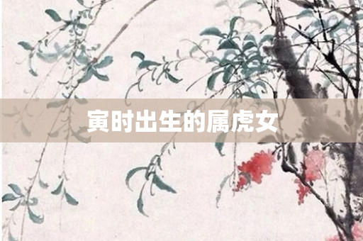 寅时出生的属虎女