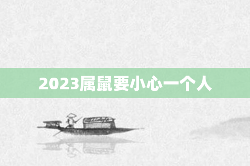 2023属鼠要小心一个人