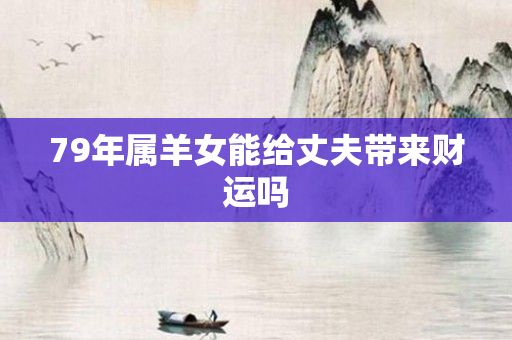 79年属羊女能给丈夫带来财运吗