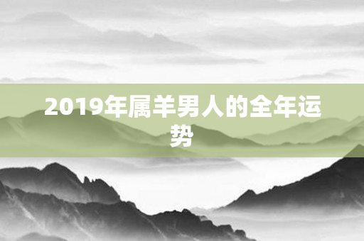 2019年属羊男人的全年运势