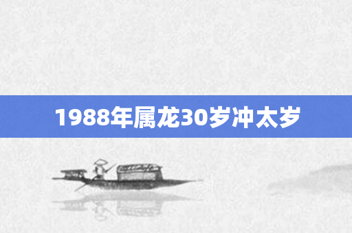 1988年属龙30岁冲太岁