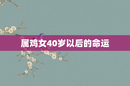 属鸡女40岁以后的命运