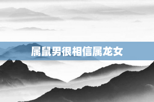属鼠男很相信属龙女