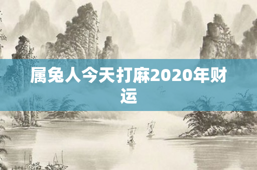 属兔人今天打麻2020年财运
