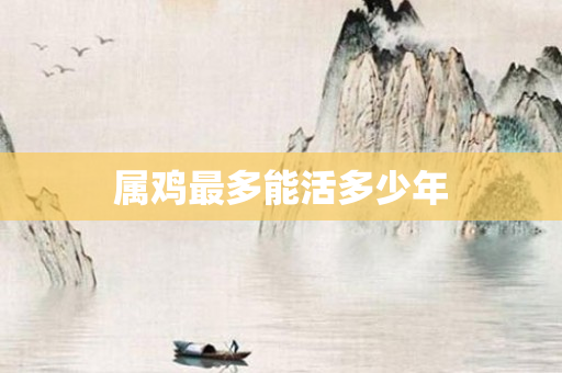 属鸡最多能活多少年