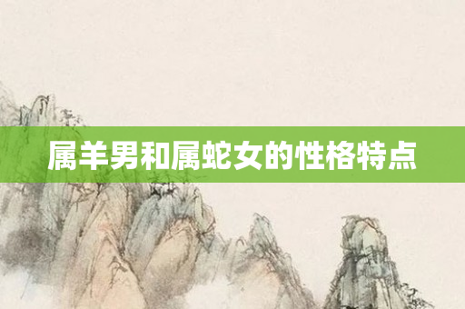 属羊男和属蛇女的性格特点