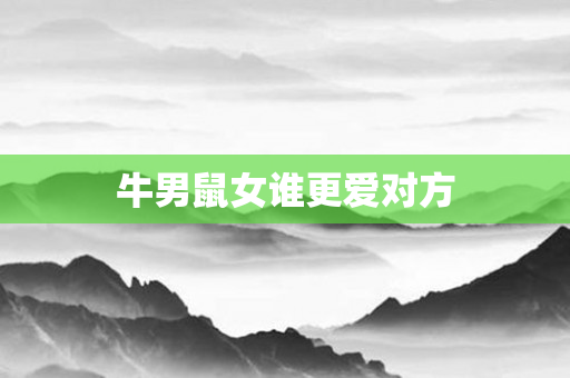 牛男鼠女谁更爱对方