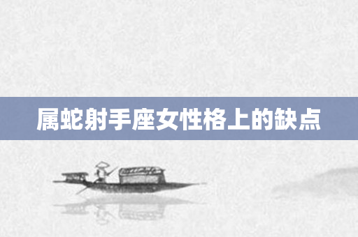 属蛇射手座女性格上的缺点
