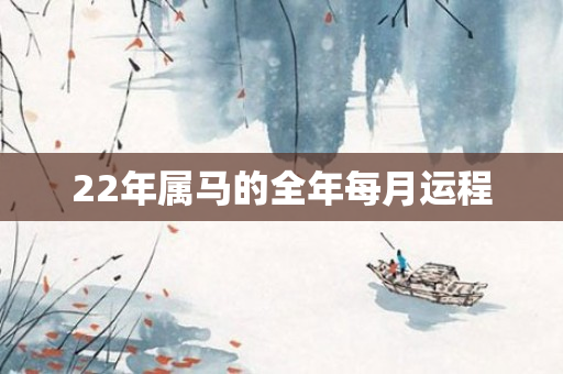 22年属马的全年每月运程