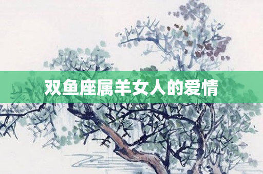 双鱼座属羊女人的爱情