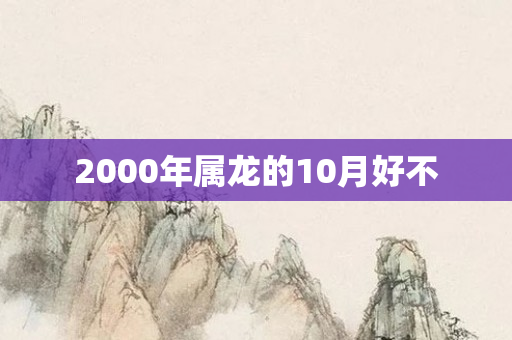 2000年属龙的10月好不