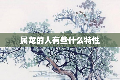 属龙的人有些什么特性