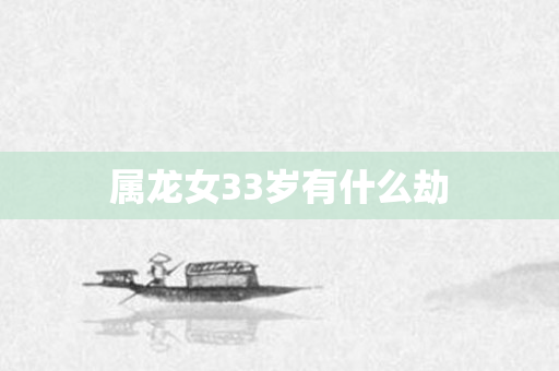 属龙女33岁有什么劫