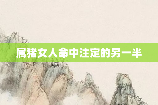 属猪女人命中注定的另一半