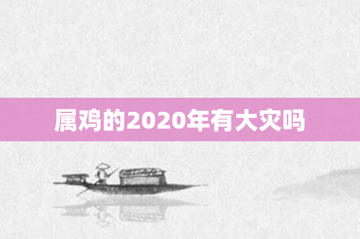 属鸡的2020年有大灾吗