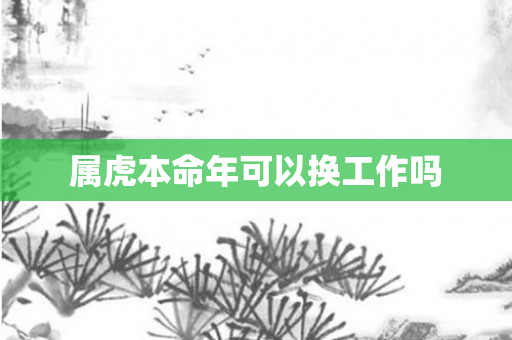 属虎本命年可以换工作吗
