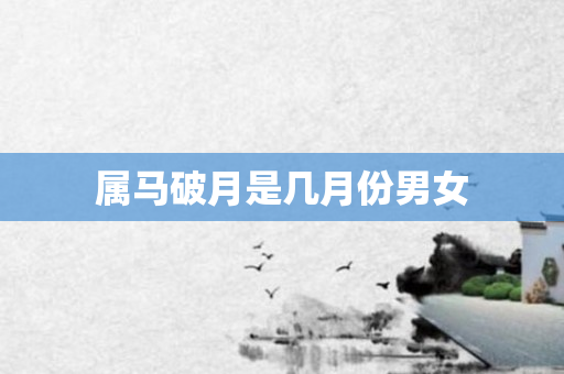 属马破月是几月份男女