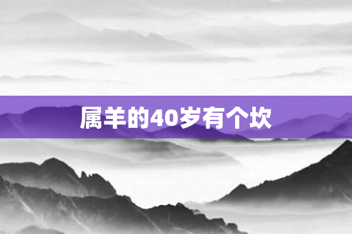 属羊的40岁有个坎