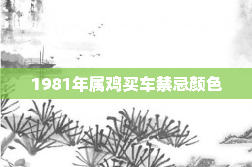 1981年属鸡买车禁忌颜色