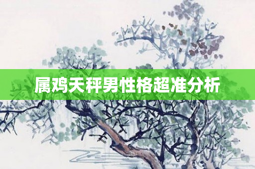 属鸡天秤男性格超准分析