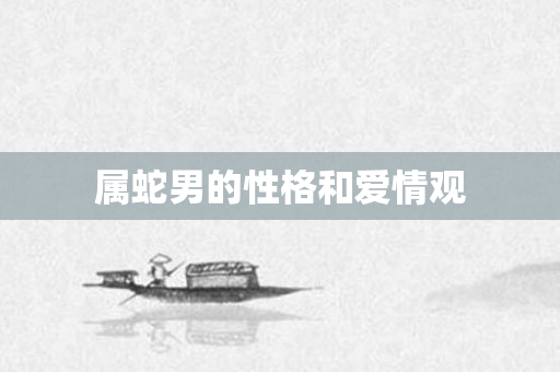 属蛇男的性格和爱情观