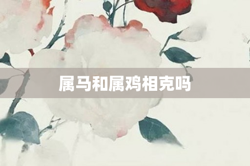 属马和属鸡相克吗
