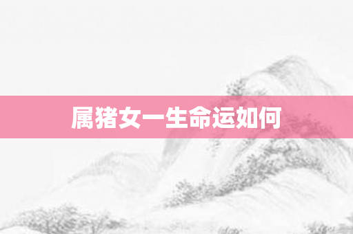 属猪女一生命运如何