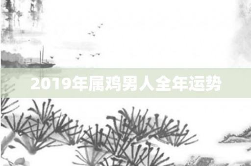 2019年属鸡男人全年运势