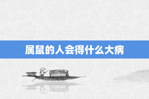 属鼠的人会得什么大病