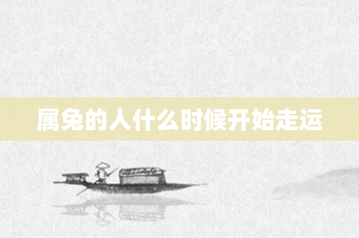 属兔的人什么时候开始走运