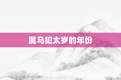 属马犯太岁的年份