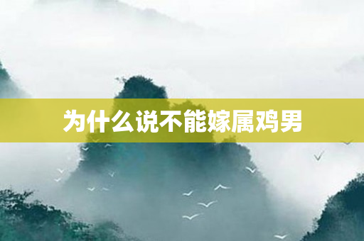 为什么说不能嫁属鸡男