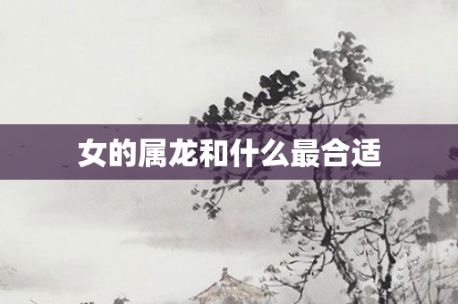 女的属龙和什么最合适