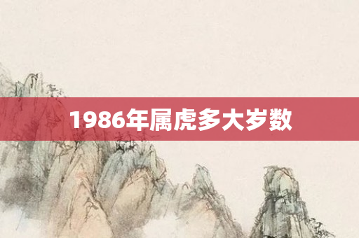 1986年属虎多大岁数