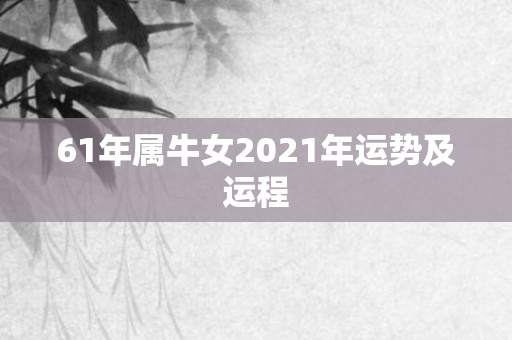 61年属牛女2021年运势及运程