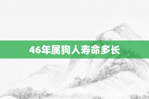 46年属狗人寿命多长