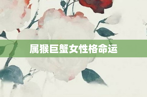 属猴巨蟹女性格命运