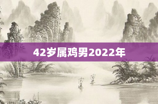 42岁属鸡男2022年