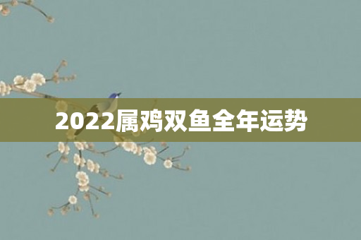2022属鸡双鱼全年运势