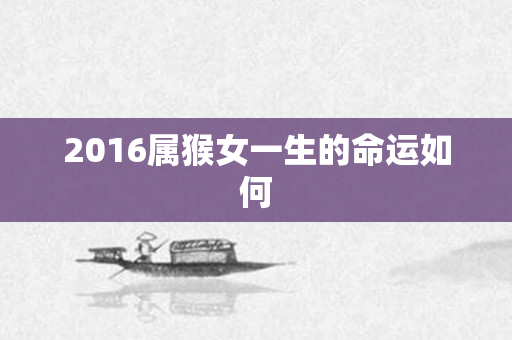 2016属猴女一生的命运如何