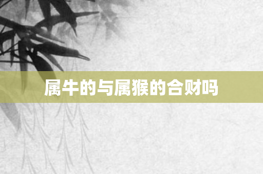 属牛的与属猴的合财吗