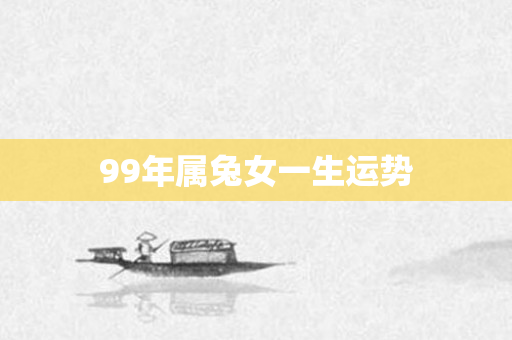 99年属兔女一生运势