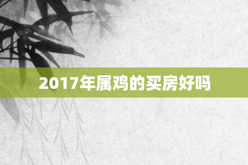 2017年属鸡的买房好吗