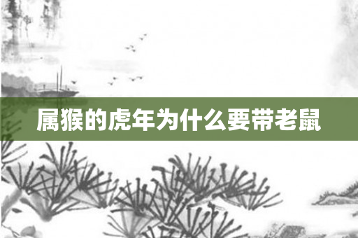属猴的虎年为什么要带老鼠