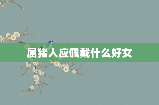 属猪人应佩戴什么好女