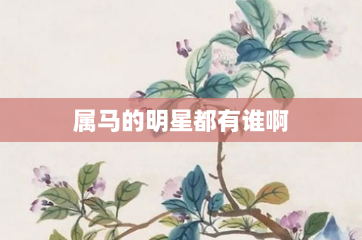 属马的明星都有谁啊