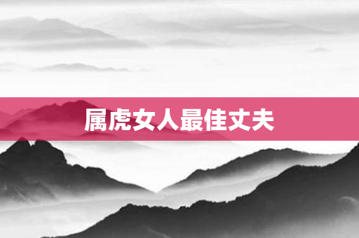 属虎女人更佳丈夫