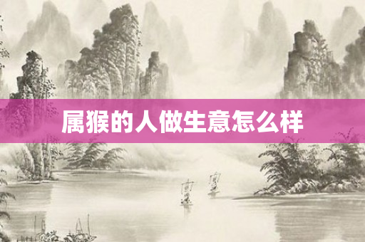 属猴的人做生意怎么样