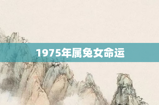 1975年属兔女命运
