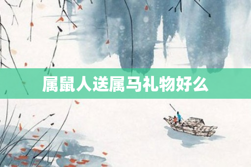 属鼠人送属马礼物好么